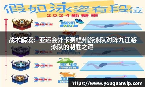 战术解读：亚运会外卡赛赣州游泳队对阵九江游泳队的制胜之道