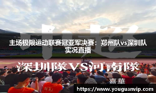 主场极限运动联赛冠亚军决赛：郑州队vs深圳队实况直播