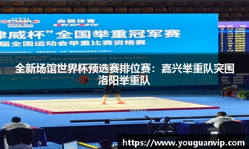 全新场馆世界杯预选赛排位赛：嘉兴举重队突围洛阳举重队