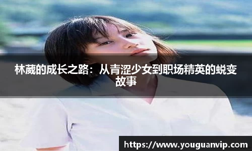 林葳的成长之路：从青涩少女到职场精英的蜕变故事
