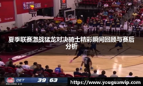 夏季联赛激战猛龙对决骑士精彩瞬间回顾与赛后分析