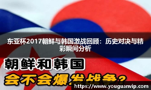 东亚杯2017朝鲜与韩国激战回顾：历史对决与精彩瞬间分析