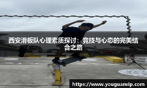 西安滑板队心理素质探讨：竞技与心态的完美结合之路