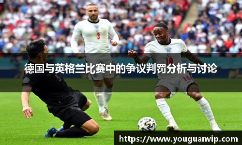 德国与英格兰比赛中的争议判罚分析与讨论